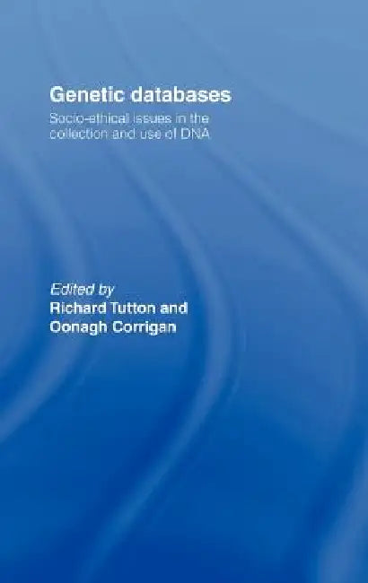 Genetic Databases: Socio-Ethical Issues in the Collection and Use of DNA by Oonagh Corrigan
