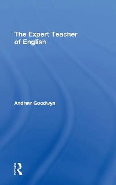 The Expert Teacher of English by Andrew Goodwyn