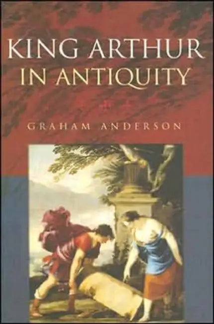 King Arthur in Antiquity by Graham Anderson