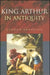 King Arthur in Antiquity by Graham Anderson