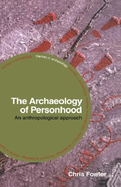 The Archaeology of Personhood: An Anthropological Approach by Chris Fowler