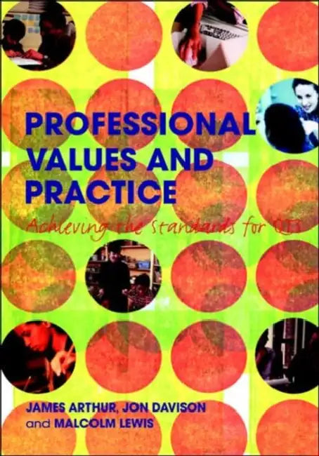 Professional Values and Practice: Achieving the Standards for QTS by James Arthur, Jon Davison, Malcolm Lewis