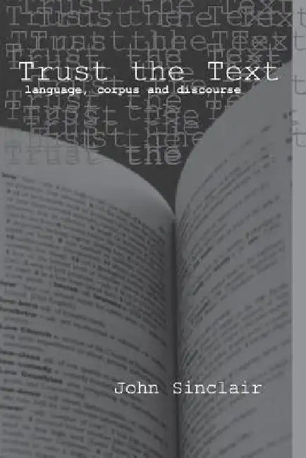Trust the Text: Language, Corpus and Discourse by Sinclair John