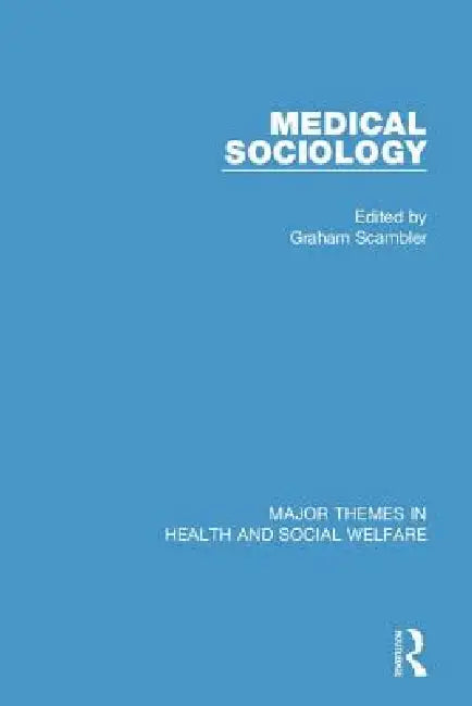 Medical Sociology: Major Themes in Health and Social Welfare by Graham Scambler