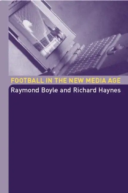 Football in the New Media Age by Raymond Boyle, Richard Haynes