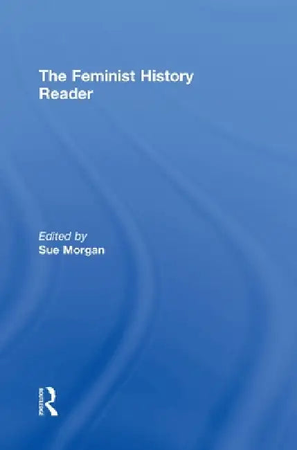 The Feminist History Reader by Sue Morgan