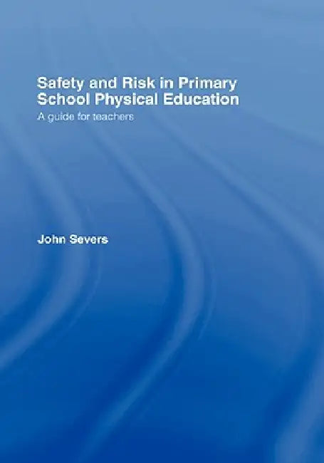 Safety and Risk in Primary School Physical Education by John Severs