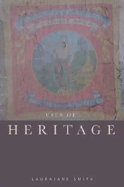 Uses of Heritage by Laurajane (The University of York, UK) Smith