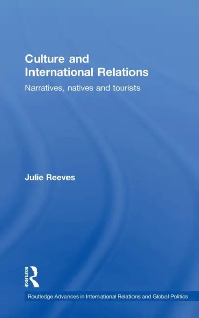 Culture and International Relations: Narratives, Natives and Tourists by Julie Reeves