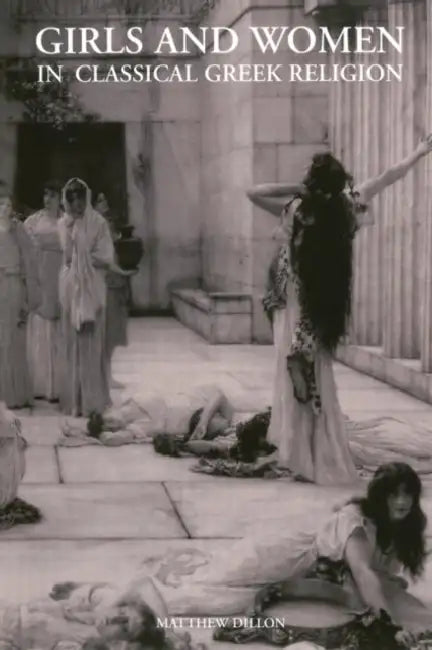 Girls and Women in Classical Greek Religion by Matthew Dillon