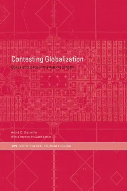 Contesting Globalization: Space and Place in the World Economy by Andre C. Drainville
