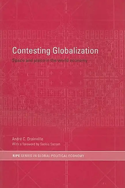 Contesting Globalization: Space and Place in the World Economy by Andre C. Drainville