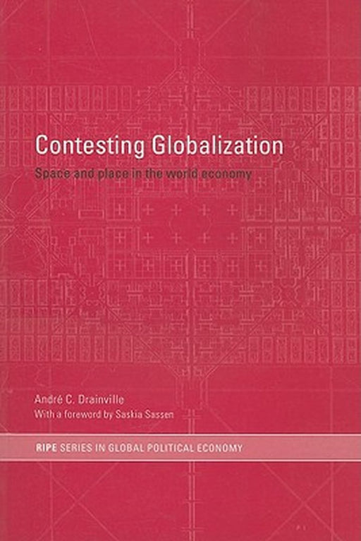 Contesting Globalization: Space and Place in the World Economy by Andre C. Drainville