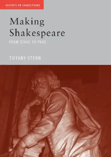 Making Shakespeare: From Stage to Page by Tiffany Stern