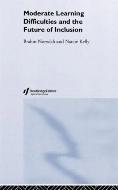 Moderate Learning Difficulties and the Future of Inclusion by Narcie Kelly, Brahm Norwich