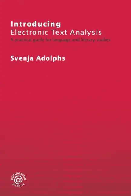 Introducing Electronic Text Analysis: A Practical Guide for Language and Literary Studies by Svenja Adolphs
