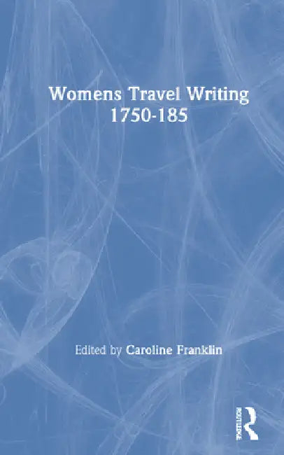 Womens Travel Writing 1750-1850 by Caroline Franklin