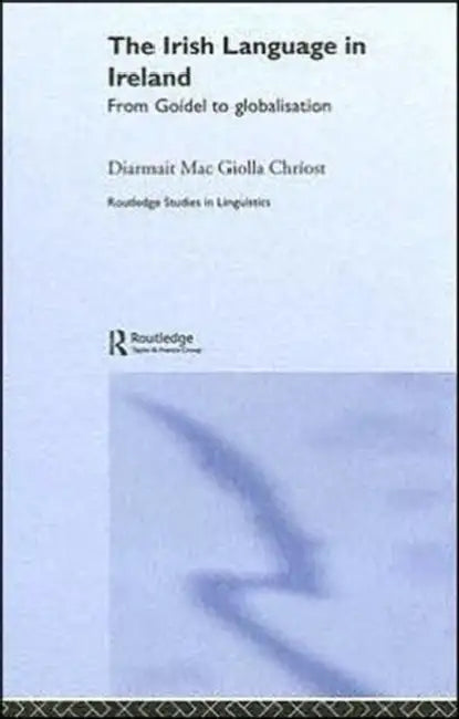 The Irish Language in Ireland: From Goidel to Globalisation by Diarmait Mac Giolla Chriost