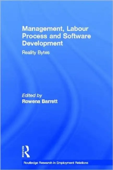Management, Labour Process and Software Development: Reality Bites by Rowena Barrett
