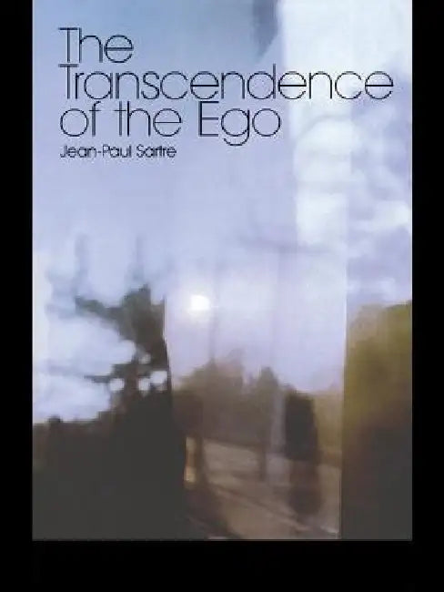 The Transcendence of the Ego: A Sketch for a Phenomenological Description by Sartre Jean-Paul