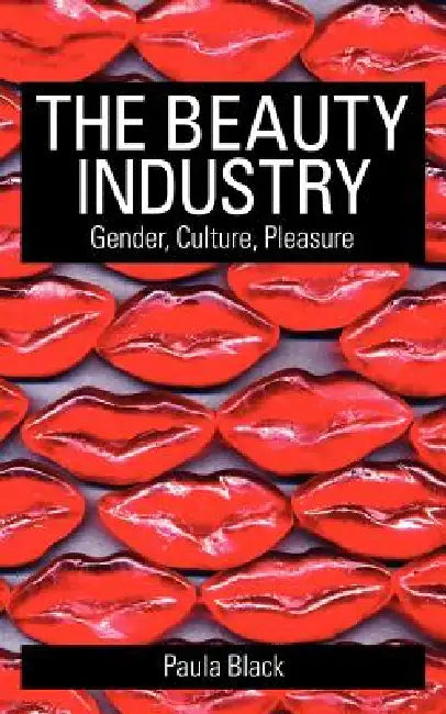 The Beauty Industry: Gender, Culture, Pleasure by Paula Black