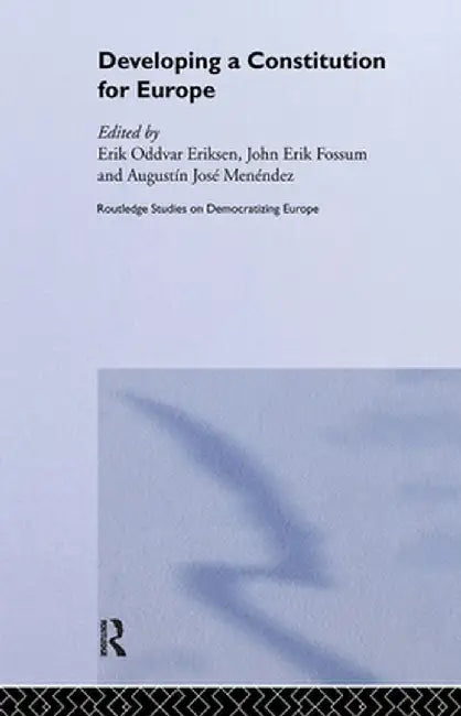 Developing A Constitution For Europe by Erik Oddvar Eriksen, John Erik Fossum, Agustin Menendez