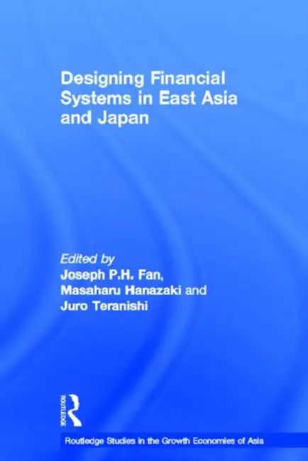 Designing Financial Systems in East Asia and Japan by Joseph Fan, Masaharu Hanazaki, Juro Teranishi