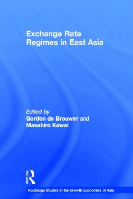 Exchange Rate Regimes in East Asia by Masahiro Kawai, Gordon de Brouwer