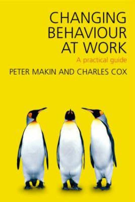 Changing Behaviour At Work: A Practical Guide by Charles J. Cox, Peter J. Makin