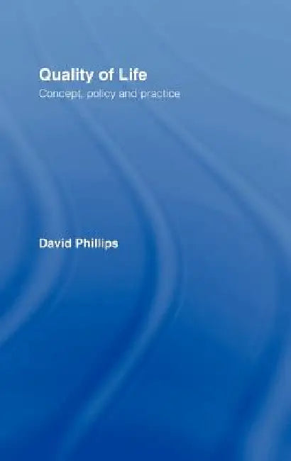 Quality of Life: Concept, Policy and Practice by David Phillips