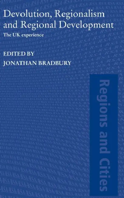 Devolution, Regionalism and Regional Development: The UK Experience by Jonathan Bradbury