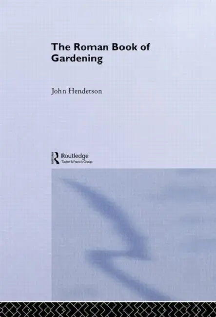 The Roman Book of Gardening by John Henderson