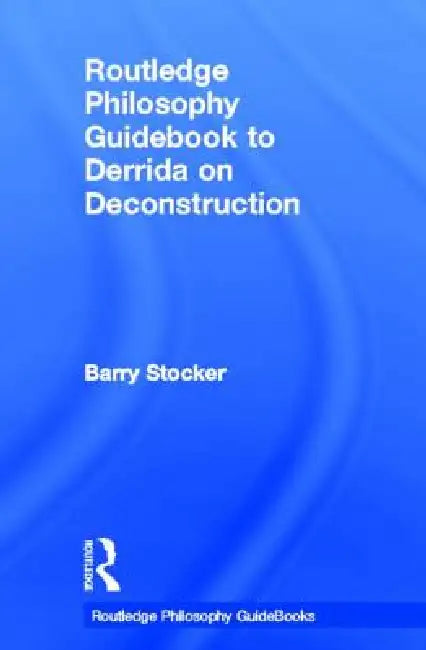 Routledge Philosophy Guidebook to Derrida on Deconstruction by Barry Stocker