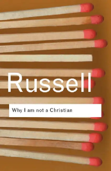 Why I Am Not A Christian: And Other Essays on Religion and Related Subjects