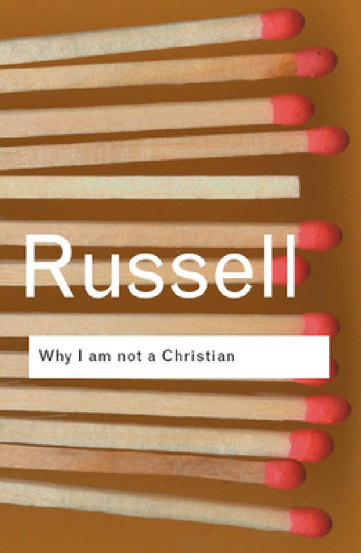 Why I Am Not A Christian: And Other Essays on Religion and Related Subjects by Bertrand Russell