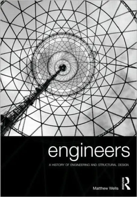 Engineers: A History of Engineering and Structural Design by Matthew Wells