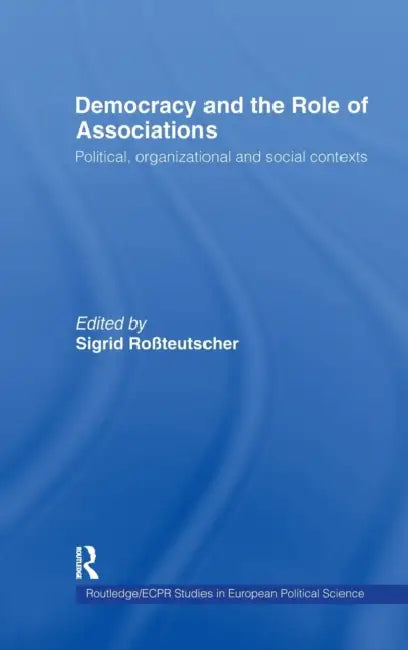 Democracy and the Role of Associations: Political, Strutural and Social Contexts by Sigrid Rossteutscher