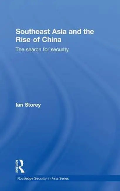 Southeast Asia and the Rise of China: The Search for Security by Ian Storey