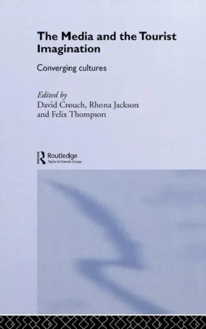 The Media and the Tourist Imagination: Converging Cultures by David Crouch