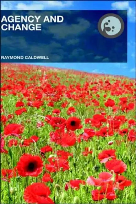 Agency and Change: Rethinking Change Agency in Organizations by Raymond Caldwell
