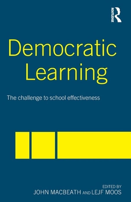 Democratic Learning: The Challenge to School Effectiveness by John MacBeath, Lejf Moos