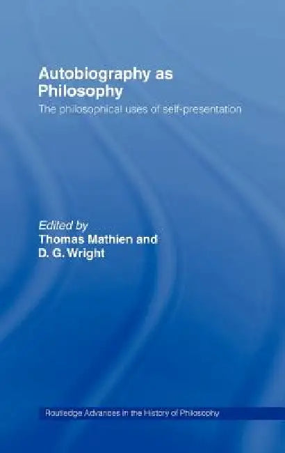 Autobiography as Philosophy: The Philosophical Uses of Self-Presentation by Thomas Mathien