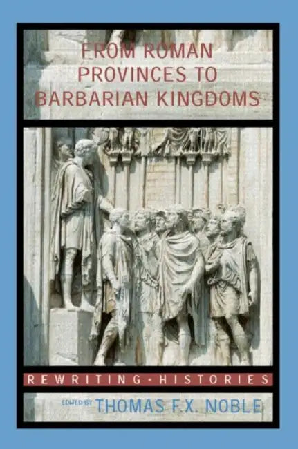 From Roman Provinces to Medieval Kingdoms by Thomas F. X. Noble