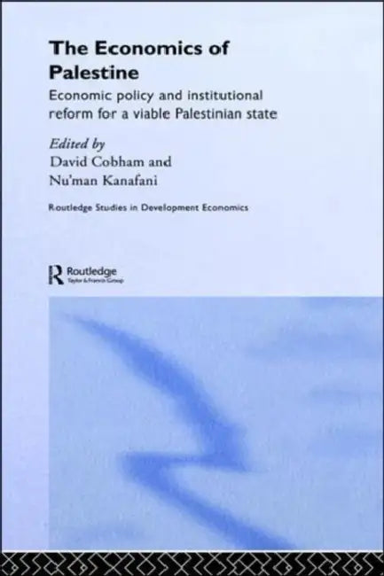 The Economics of Palestine: Economic Policy and Institutional Reform for a Viable Palestine State by David Cobham, Nu'man Kanafani