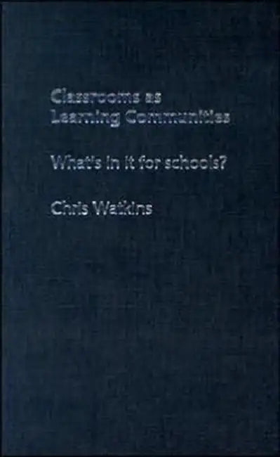Classrooms as Learning Communities: What's In It For Schools? by Chris Watkins