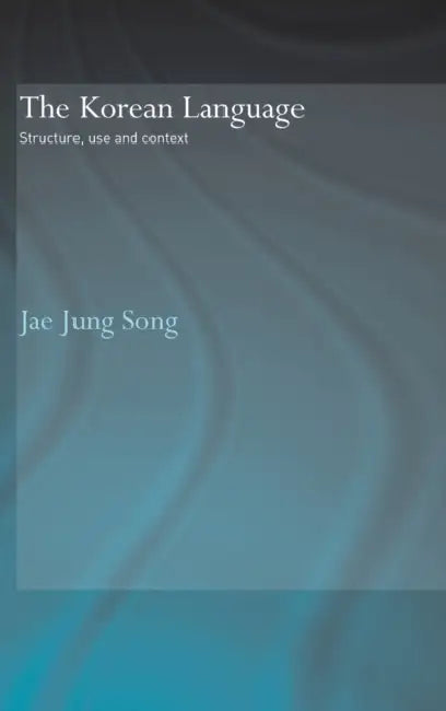 The Korean Language: Structure, Use and Context by Jae Jung Song