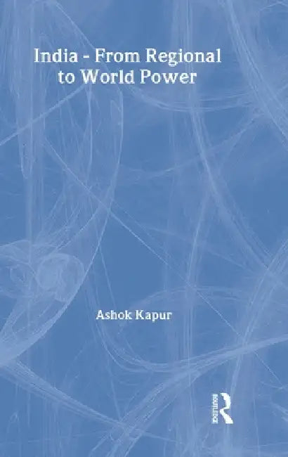 India - From Regional to World Power by Ashok Kapur