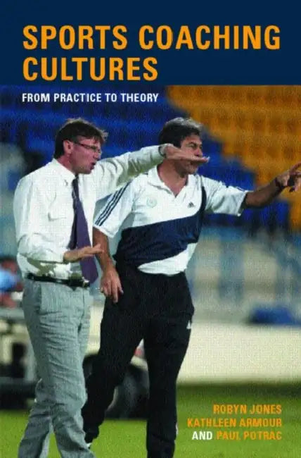Sports Coaching Cultures: From Practice to Theory by Kathleen M. Armour, Robyn Jones, Paul Potrac