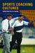 Sports Coaching Cultures: From Practice to Theory by Kathleen M. Armour, Robyn Jones, Paul Potrac