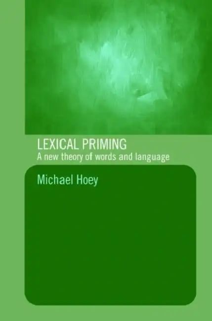 Lexical Priming: A New Theory of Words and Language by Michael Hoey
